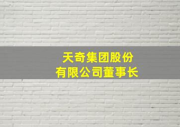 天奇集团股份有限公司董事长