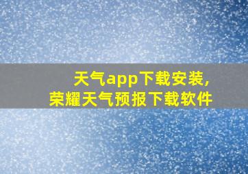 天气app下载安装,荣耀天气预报下载软件