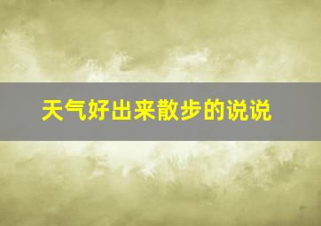 天气好出来散步的说说