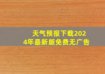 天气预报下载2024年最新版免费无广告