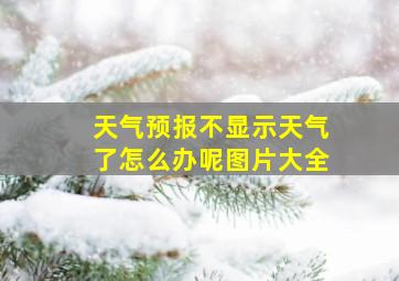 天气预报不显示天气了怎么办呢图片大全