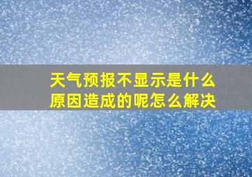 天气预报不显示是什么原因造成的呢怎么解决