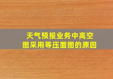 天气预报业务中高空图采用等压面图的原因