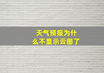 天气预报为什么不显示云图了