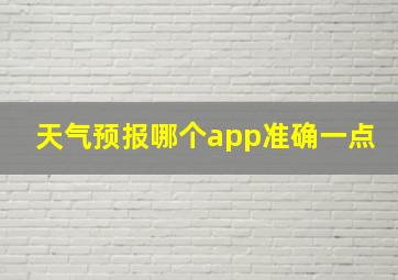 天气预报哪个app准确一点