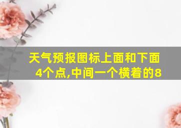 天气预报图标上面和下面4个点,中间一个横着的8