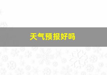 天气预报好吗