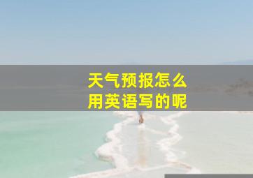 天气预报怎么用英语写的呢