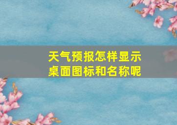 天气预报怎样显示桌面图标和名称呢