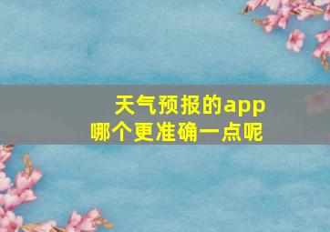 天气预报的app哪个更准确一点呢