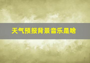 天气预报背景音乐是啥