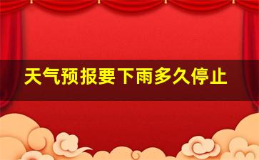 天气预报要下雨多久停止