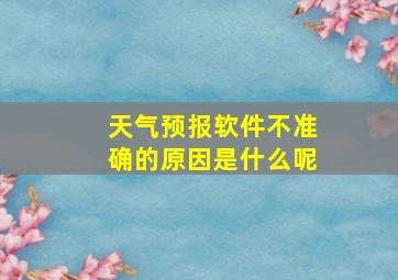 天气预报软件不准确的原因是什么呢