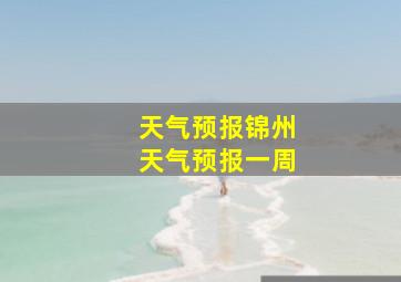 天气预报锦州天气预报一周