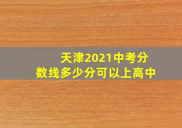 天津2021中考分数线多少分可以上高中