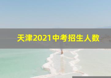 天津2021中考招生人数