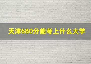 天津680分能考上什么大学