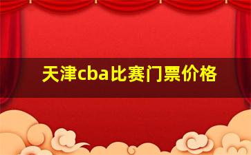 天津cba比赛门票价格