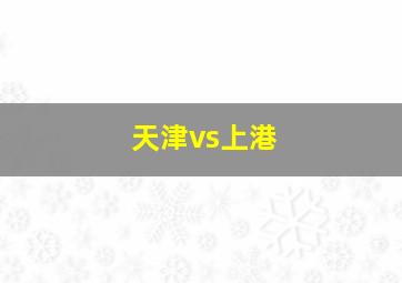 天津vs上港