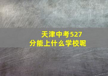 天津中考527分能上什么学校呢