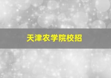 天津农学院校招