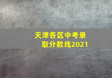 天津各区中考录取分数线2021