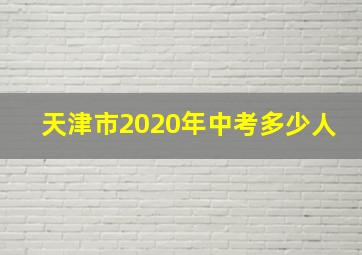 天津市2020年中考多少人