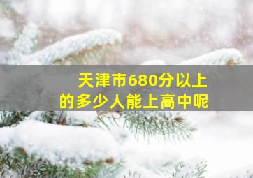 天津市680分以上的多少人能上高中呢