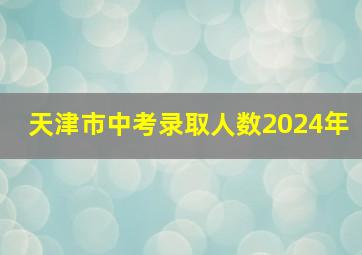 天津市中考录取人数2024年