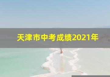 天津市中考成绩2021年