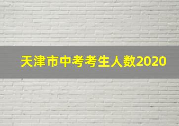 天津市中考考生人数2020