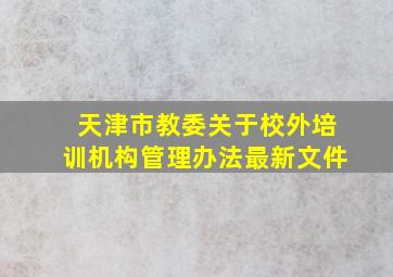 天津市教委关于校外培训机构管理办法最新文件