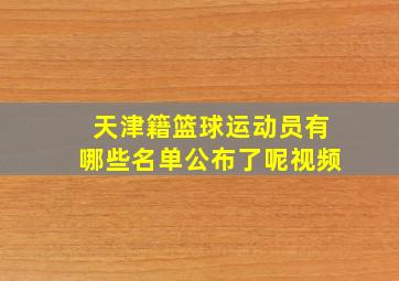 天津籍篮球运动员有哪些名单公布了呢视频