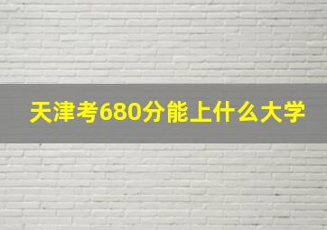 天津考680分能上什么大学