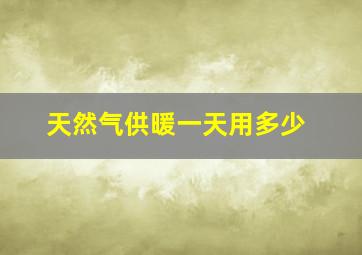 天然气供暖一天用多少