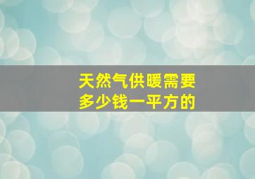 天然气供暖需要多少钱一平方的