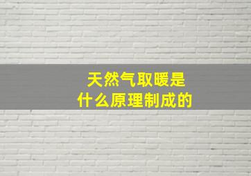 天然气取暖是什么原理制成的