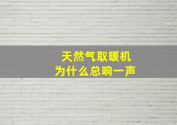 天然气取暖机为什么总响一声