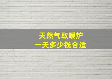 天然气取暖炉一天多少钱合适