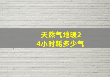 天然气地暖24小时耗多少气