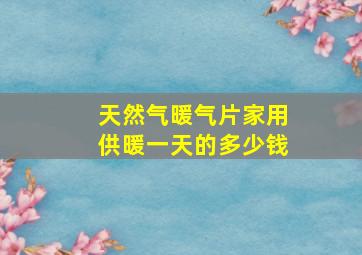 天然气暖气片家用供暖一天的多少钱