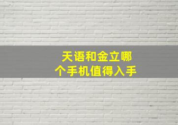 天语和金立哪个手机值得入手