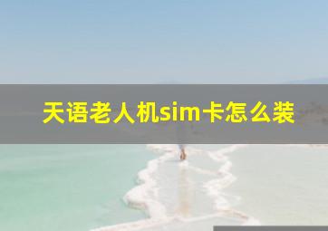 天语老人机sim卡怎么装