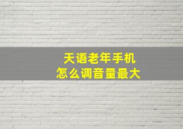 天语老年手机怎么调音量最大