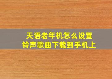 天语老年机怎么设置铃声歌曲下载到手机上