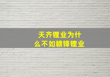 天齐锂业为什么不如赣锋锂业