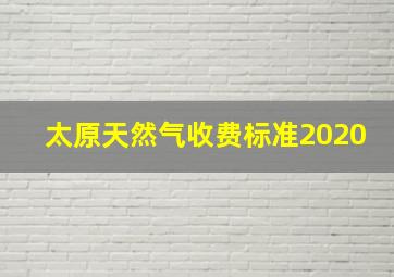 太原天然气收费标准2020