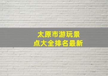 太原市游玩景点大全排名最新