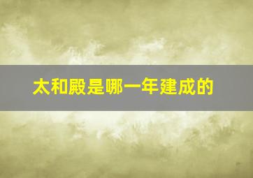 太和殿是哪一年建成的