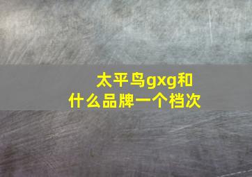 太平鸟gxg和什么品牌一个档次